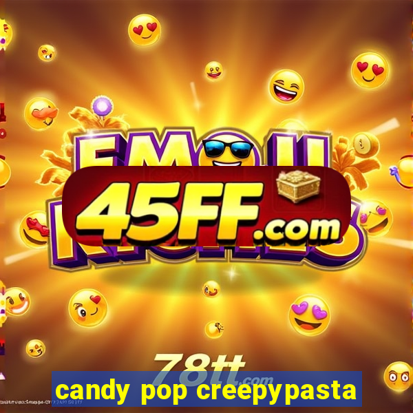 candy pop creepypasta